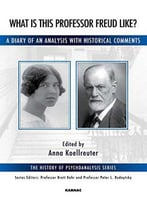 What Is This Professor Freud Like?: A Diary Of An Analysis With Historical Comments