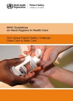Who Guidelines On Hand Hygiene In Health Care: First Global Patient Safety Challenge Clean Care Is Safer Care