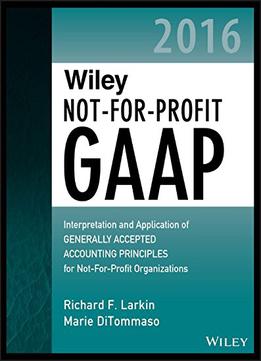 Wiley Not-for-profit Gaap 2016: Interpretation And Application Of Generally Accepted Accounting Principles