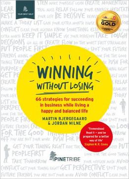 Winning Without Losing: 66 Strategies For Succeeding In A Business While Living A Happy And Balanced Life