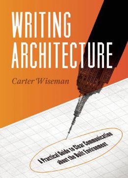 Writing Architecture: A Practical Guide To Clear Communication About The Built Environment