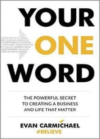 Your One Word: The Powerful Secret To Creating A Business And Life That Matter
