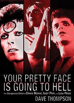 Your Pretty Face Is Going To Hell The Dangerous Glitter Of David Bowie, Iggy Pop, And Lou Reed