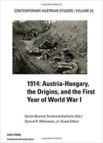 1914: Austria-Hungary, The Origins, And The First Year Of World War I (Contemporary Austrian Studies)