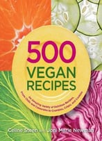 500 Vegan Recipes: An Amazing Variety Of Delicious Recipes, From Chilis And Casseroles To Crumbles, Crisps...