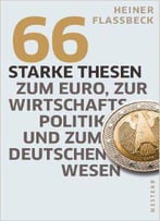 66 Starke Thesen Zum Euro, Zur Wirtschaftspolitik Und Zum Deutschen Wesen