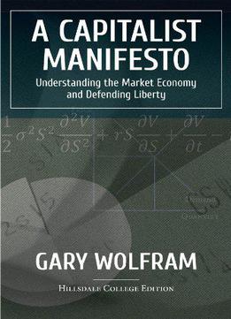 A Capitalist Manifesto: Understanding The Market Economy And Defending Liberty