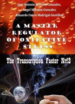 A Master Regulator Of Oxidative Stress: The Transcription Factor Nrf2 Ed. By Jose Antonio Morales-gonzalez, Et Al.