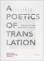 A Poetics Of Translation: Between Chinese And English Literature