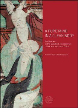 A Pure Mind In A Clean Body: Bodily Care In The Buddhist Monasteries Of Ancient India And China