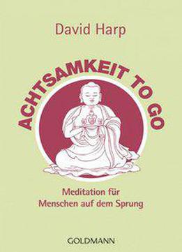 Achtsamkeit To Go: Meditation Für Menschen Auf Dem Sprung