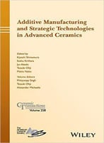 Additive Manufacturing And Strategic Technologies In Advanced Ceramics: Ceramic Transactions, Volume 258