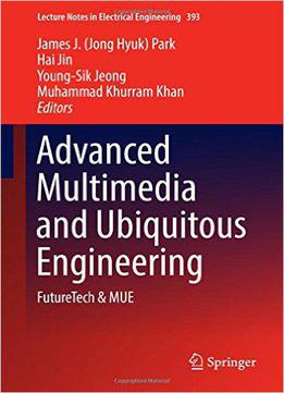 Advanced Multimedia And Ubiquitous Engineering: Futuretech & Mue