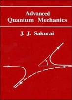 Advanced Quantum Mechanics By J. J. Sakurai