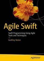 Agile Swift: Swift Programming Using Agile Tools And Techniques