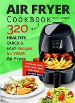 Air Fryer Cookbook: 320 Healthy, Quick And Easy Recipes For Your Air Fryer