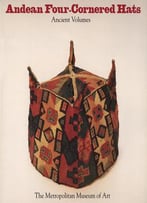 Andean Four-Cornered Hats: Ancient Volumes: From The Collection Of Arthur M. Bullowa