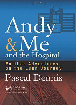 Andy & Me And The Hospital: Further Adventures On The Lean Journey