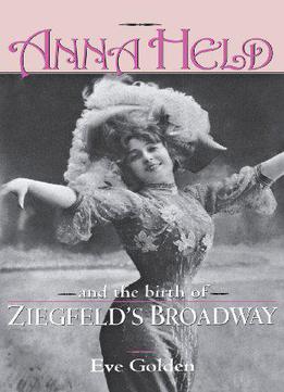 Anna Held & Birth Of Ziegfeld's By Eve Golden