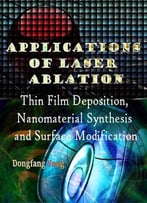 Applications Of Laser Ablation: Thin Film Deposition, Nanomaterial Synthesis And Surface Modification Ed. By Dongfang Yang