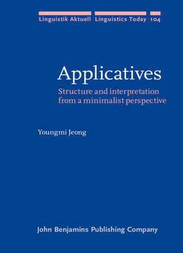Applicatives: Structure And Interpretation From A Minimalist Perspective By Youngmi Jeong