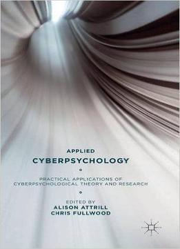 Applied Cyberpsychology - Practical Applications Of Cyberpsychological Theory And Research