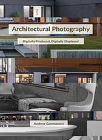 Architectural Photography: Digitally Produced, Digitally Displayed