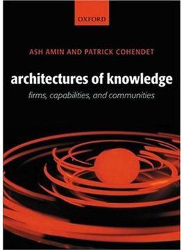 Architectures Of Knowledge: Firms, Capabilities, And Communities