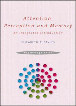 Attention, Perception And Memory: An Integrated Introduction (psychology Focus)
