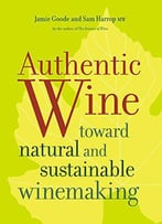 Authentic Wine: Toward Natural And Sustainable Winemaking