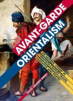 Avant-Garde Orientalism: The Eastern 'Other' In Twentieth-Century Travel Narrative And Poetry