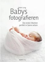 Babys Fotografieren: Die Ersten Wochen Perfekt In Szene Setzen