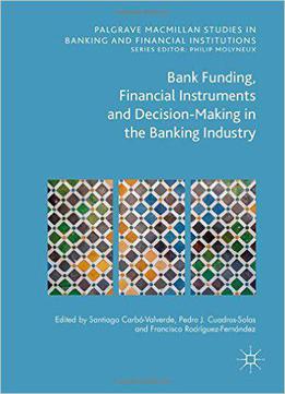 Bank Funding, Financial Instruments And Decision-making In The Banking Industry