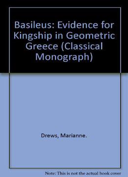 Basileus: The Evidence For Kingship In Geometric Greece (classical Monograph)