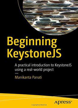 Beginning Keystonejs: A Practical Introduction To Keystonejs Using A Real-world Project