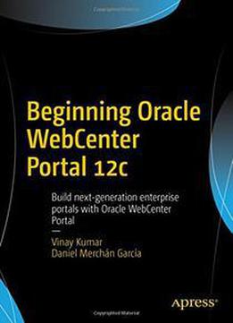 Beginning Oracle Webcenter Portal 12c: Build Next-generation Enterprise Portals With Oracle Webcenter Portal