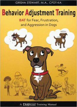 Behavior Adjustment Training: Bat For Fear, Frustration, And Aggression In Dogs