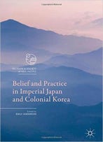 Belief And Practice In Imperial Japan And Colonial Korea