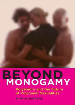 Beyond Monogamy: Polyamory And The Future Of Polyqueer Sexualities