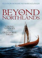 Beyond The Northlands: Viking Voyages And The Old Norse Sagas