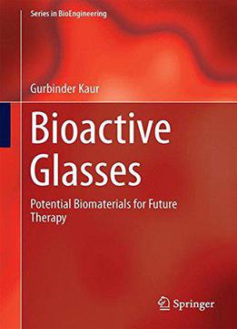 Bioactive Glasses: Potential Biomaterials For Future Therapy (series In Bioengineering)