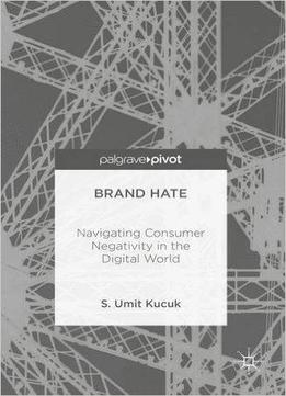 Brand Hate: Navigating Consumer Negativity In The Digital World