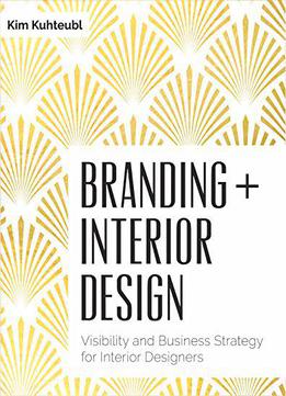 Branding + Interior Design: Visibility And Business Strategy For Interior Designer