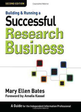 Building & Running A Successful Research Business: A Guide For The Independent Information Professional