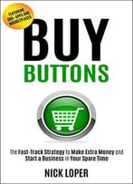 Buy Buttons: The Fast-Track Strategy To Make Extra Money And Start A Business In Your Spare Time