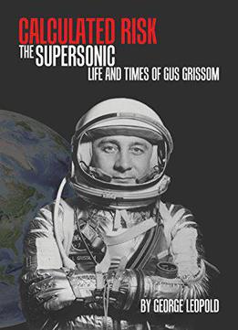 Calculated Risk: The Supersonic Life And Times Of Gus Grissom