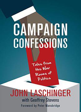 Campaign Confessions: Tales From The War Rooms Of Politics