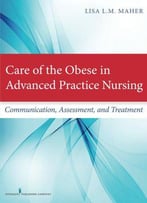 Care Of The Obese In Advanced Practice Nursing: Communication, Assessment, And Treatment