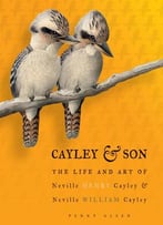 Cayley And Son The Life And Art Of Neville Henry Cayley And Neville William Cayley