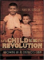 Child Of The Revolution: Growing Up In Castro's Cuba